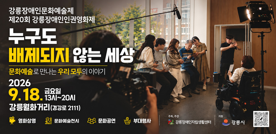 ○ 일 시 : 2026.9.18.(금) 13:00 ~ 20:00
○ 장 소 : 강릉 월화거리(강릉시 경강로 2111) 도시공원
○ 내 용 : 문화예술공연, 전시 및 영화상영
강릉장애인문화예술제 제20회 강릉장애인인권영화제
누구도 배제되지 않는 세상 문화예술로 만나는 우리 모두의 이야기
2026 9.18. 금요일 13시~20시
강릉월화거리(경강로 2111)
영화상영/문화예술전시/문화공연/부대행사
주최, 주관: 강릉장애인자립생활센터
지원: 강릉시
QR코드 주소 : https://www.youtube.com/@강릉장애인인권영화제