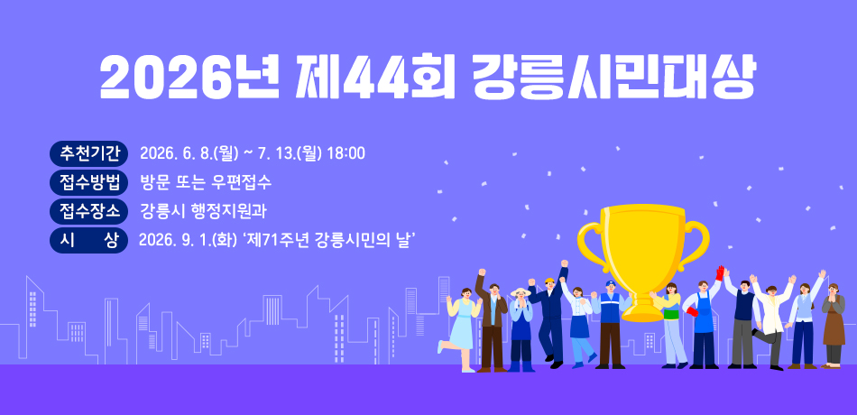 2026년 제44회 강릉시민대상
추천기간: 2026. 6. 8.(월) ~ 7. 13.(월) 18:00
접수방법: 방문 또는 우편접수
접수장소: 강릉시 행정지원과
시상: 2026. 9. 1.(화) ‘제71주년 강릉시민의 날’