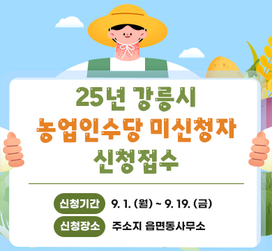 25년 강릉시 농업인수당 미신청자 신청접수
신청기간 : 9. 1. (월) ~ 9. 19. (금)
신청장소 : 주소지 읍면동사무소