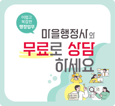 어렵고 복잡한 행정업무
마을행정사와 무료로 상담하세요