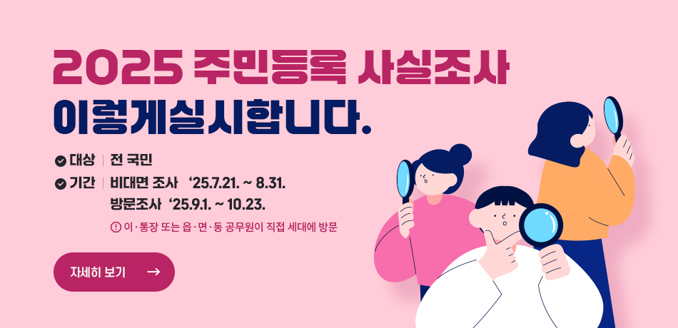 「2025년 주민등록 사실조사」   

❍ 조사기간 : 2025. 7. 21.(월) ~ 10. 23.(목)
❍ 조사방식 : 비대면-디지털 조사 또는 방문조사
❍ 조사대상 : 강릉시민(주민등록자)