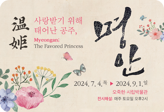 사랑받기 위해 태어난 공주, 
Myeongan; The Favored Princess
명안 
2024. 7. 4.목 ~ 2024. 9. 1.일
오죽헌,시립박물관
전시해설 : 매주 토요일 오후 2시