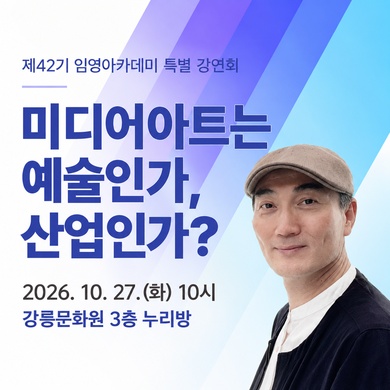 가. 건    명: 제42기 임영아카데미 특별 강연회
나. 주    제: 미디어아트는 예술인가, 산업인가?
다. 일    시: 2026.10. 27.(화) 10:00
라. 접수방법: 방문(강릉문화원 2층 사무국), 전화(033-823-3228), 
              인터넷(www.gncc.or.kr)