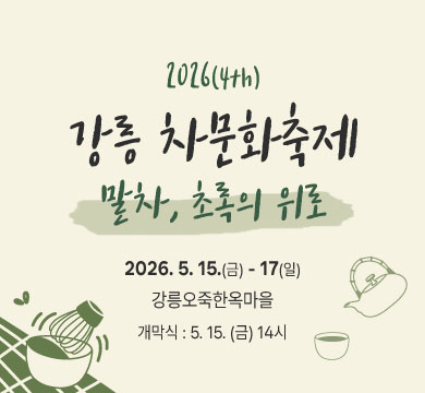 2026(4th) 강릉 차문화축제
말차, 초록의 위로
2026. 5. 15.(금) - 17(일)
강릉오죽한옥마을
개막식 : 5. 15. (금) 14시