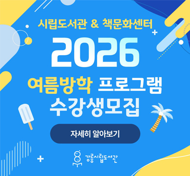 시립도서관&책문화센터
2026 여름방학 프로그램 수강생 모집
자세히 알아보기
강릉시립도서관