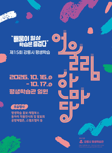 배움이 일상 학습은 즐겁다 제15회 강릉시 평생학습 어울림 한마당
			일시: 2026. 10. 16.(금) ~ 10. 17.(토)
			장소: 평생학습관 일원
			주요행사
			평생학습 홍보·체험부스
			동아리 작품전시회 및 발표회
			공방체험존, 스템프랠리 등
			주최·주관: 강릉시 평생학습관
			주소: 강릉시 강릉대로 454
			문의: 033-660-3296
			https://www.gn.go.kr/gnlll/index.do
