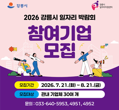 2026 강릉시 일자리 박람회 참여기업 모집
모집기간 : 2026.7.21.(화)~8.21.(금)
모집대상 : 관내 기업체 30여 개
문의 : 033-640-5953, 4951, 4952